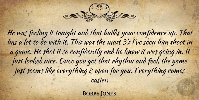 Bobby Jones Quote About Builds, Confidence, Feeling, Game, Knew: He Was Feeling It Tonight...