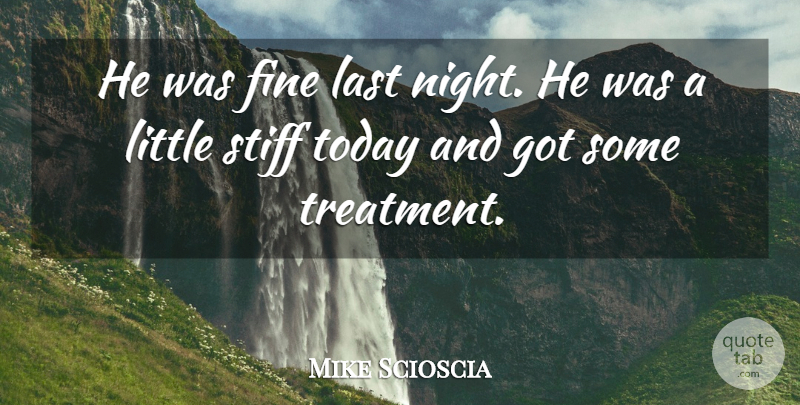 Mike Scioscia Quote About Fine, Last, Night, Stiff, Today: He Was Fine Last Night...
