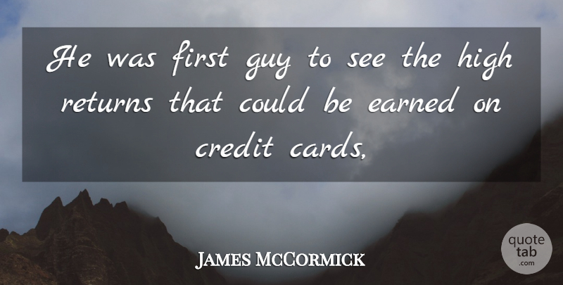 James McCormick Quote About Credit, Earned, Guy, High, Returns: He Was First Guy To...