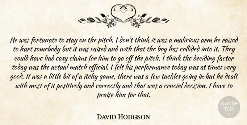 David Hodgson Quote About Actual, Arm, Bit, Boy, Claims: He Was Fortunate To Stay...
