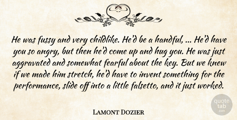 Lamont Dozier Quote About Fearful, Fussy, Hug, Invent, Knew: He Was Fussy And Very...