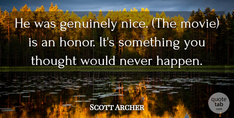 Scott Archer Quote About Genuinely, Honor: He Was Genuinely Nice The...