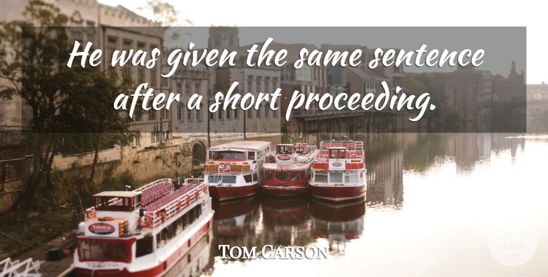 Tom Carson Quote About Given, Sentence, Short: He Was Given The Same...