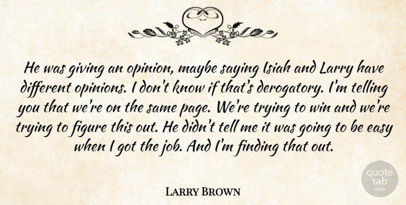 Larry Brown Quote About Easy, Figure, Finding, Giving, Larry: He Was Giving An Opinion...