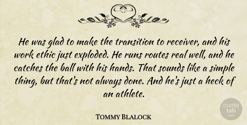 Tommy Blalock Quote About Ball, Ethic, Glad, Heck, Routes: He Was Glad To Make...