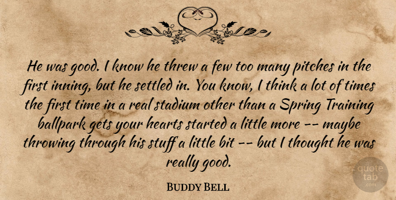 Buddy Bell Quote About Ballpark, Bit, Few, Gets, Hearts: He Was Good I Know...