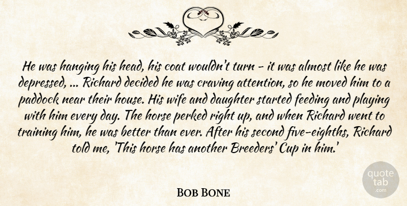 Bob Bone Quote About Almost, Coat, Craving, Cup, Daughter: He Was Hanging His Head...