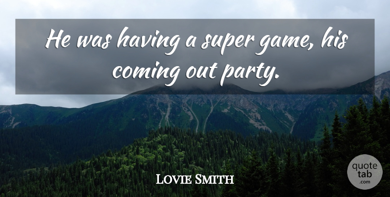Lovie Smith Quote About Coming, Super: He Was Having A Super...