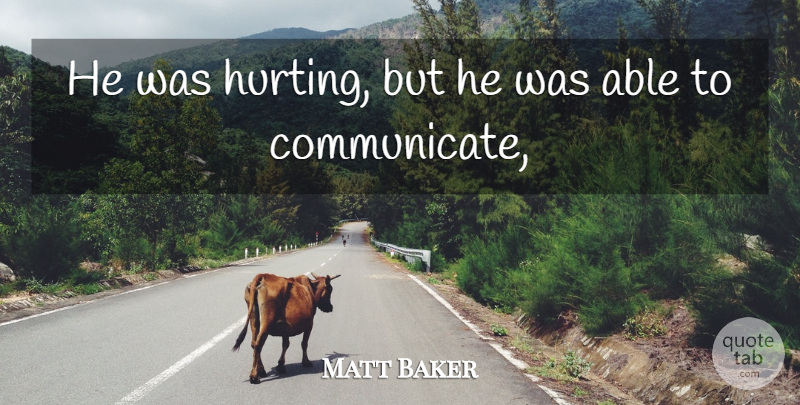 Matt Baker Quote About undefined: He Was Hurting But He...