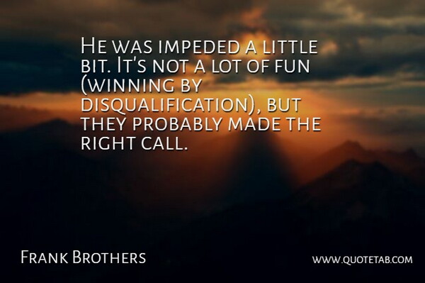 Frank Brothers Quote About Fun: He Was Impeded A Little...