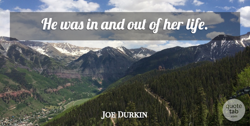 Joe Durkin Quote About Life: He Was In And Out...
