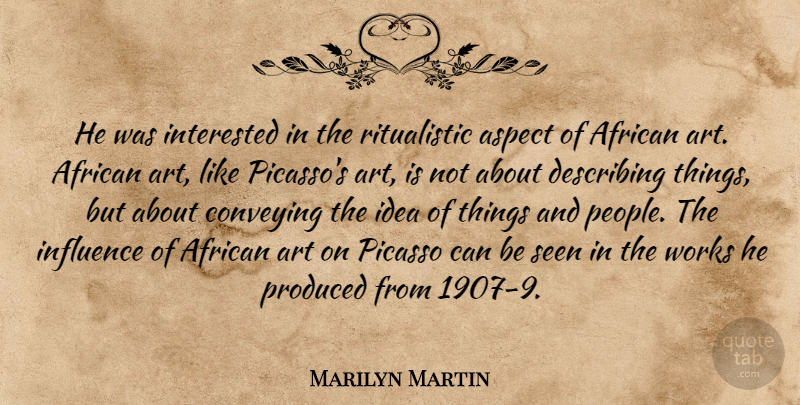Marilyn Martin Quote About African, Art, Aspect, Conveying, Describing: He Was Interested In The...