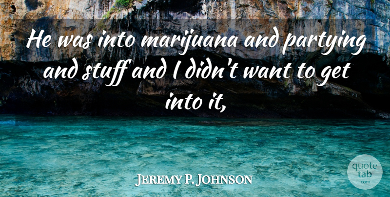 Jeremy P. Johnson Quote About Partying, Stuff: He Was Into Marijuana And...