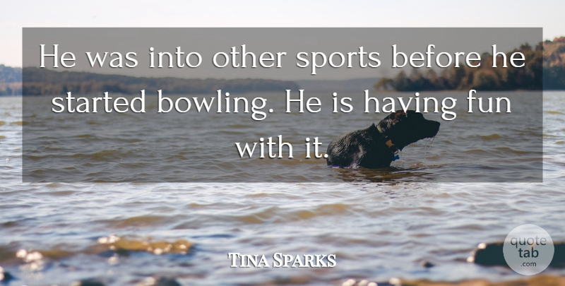 Tina Sparks Quote About Fun, Sports: He Was Into Other Sports...