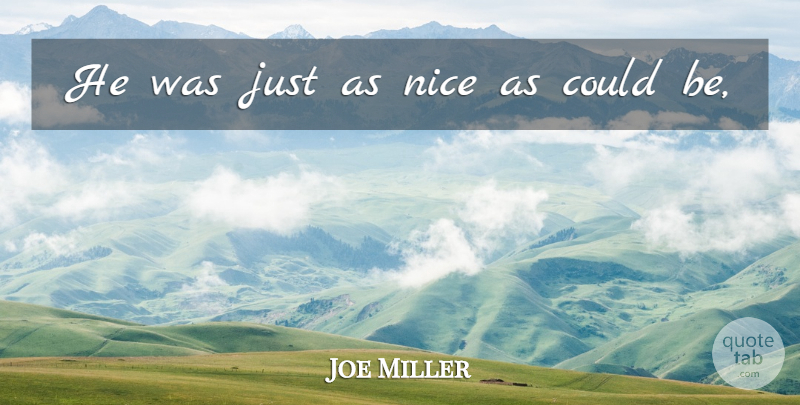 Joe Miller Quote About Nice: He Was Just As Nice...