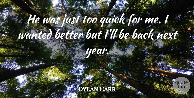 Dylan Carr Quote About Next, Quick: He Was Just Too Quick...