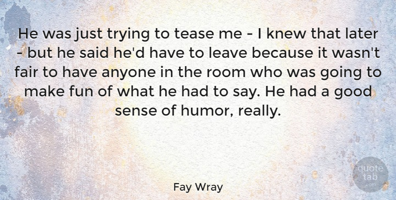 Fay Wray Quote About Fun, Humor, Trying: He Was Just Trying To...