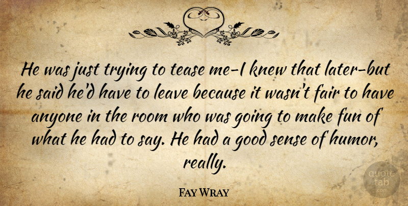 Fay Wray Quote About Anyone, Fair, Fun, Good, Knew: He Was Just Trying To...