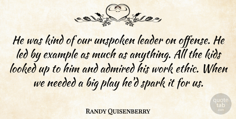 Randy Quisenberry Quote About Admired, Example, Kids, Leader, Led: He Was Kind Of Our...