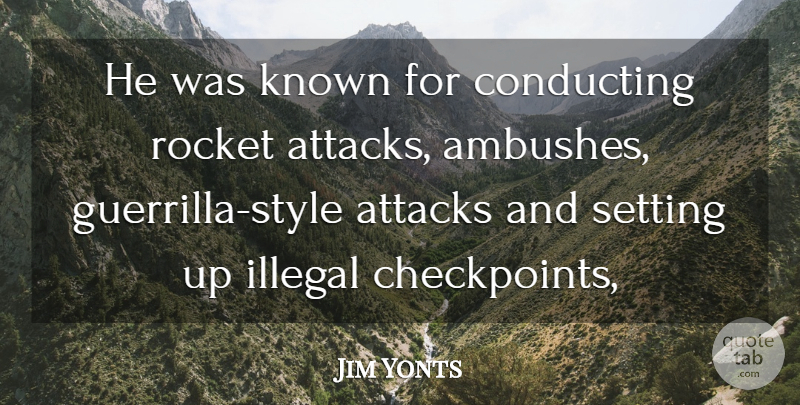 Jim Yonts Quote About Attacks, Conducting, Illegal, Known, Rocket: He Was Known For Conducting...