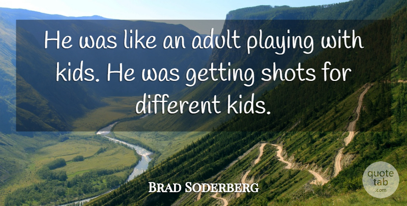 Brad Soderberg Quote About Adult, Playing, Shots: He Was Like An Adult...