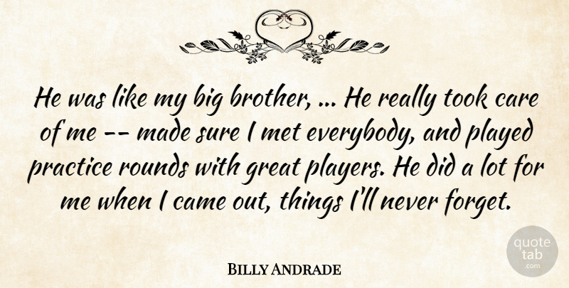 Billy Andrade Quote About Came, Care, Great, Met, Played: He Was Like My Big...