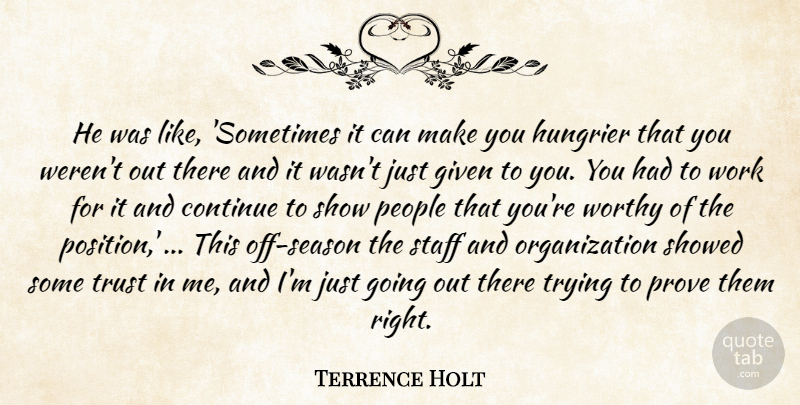 Terrence Holt Quote About Continue, Given, People, Prove, Staff: He Was Like Sometimes It...
