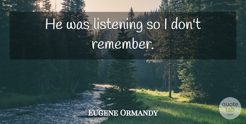 Eugene Ormandy Quote About Funny, Listening, Orchestra: He Was Listening So I...