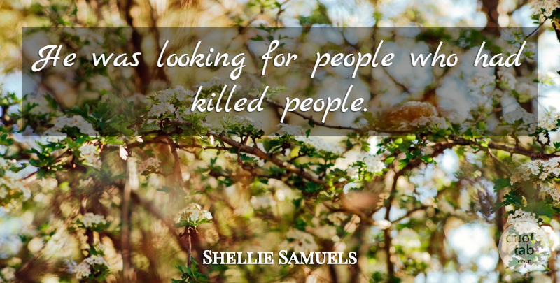 Shellie Samuels Quote About Looking, People: He Was Looking For People...