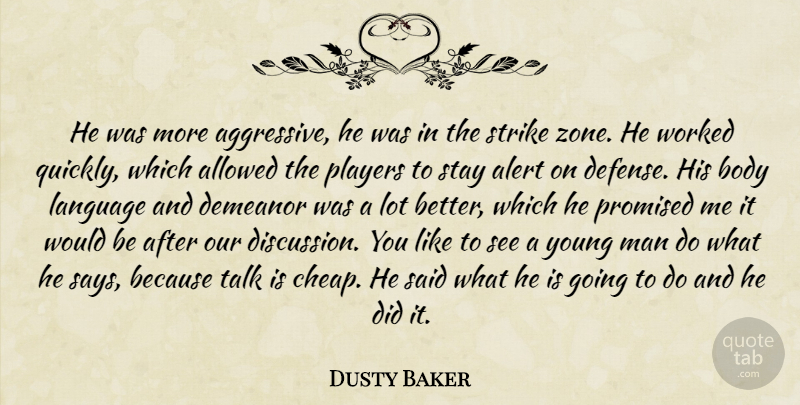 Dusty Baker Quote About Alert, Allowed, Body, Demeanor, Language: He Was More Aggressive He...