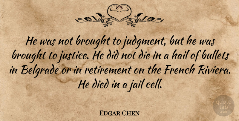 Edgar Chen Quote About Brought, Bullets, Die, Died, French: He Was Not Brought To...