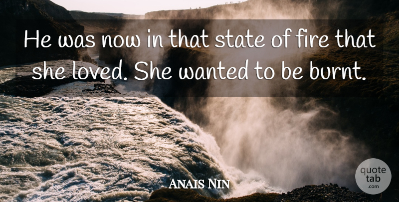 Anais Nin Quote About Inspirational Love, Fire, States: He Was Now In That...