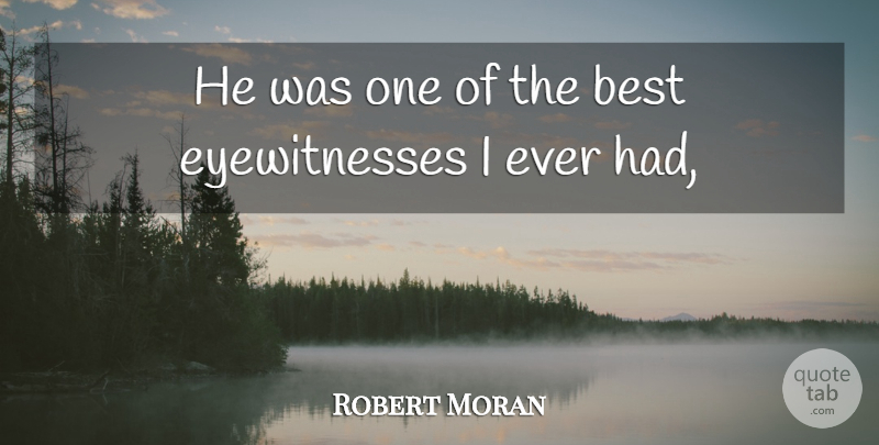 Robert Moran Quote About Best: He Was One Of The...