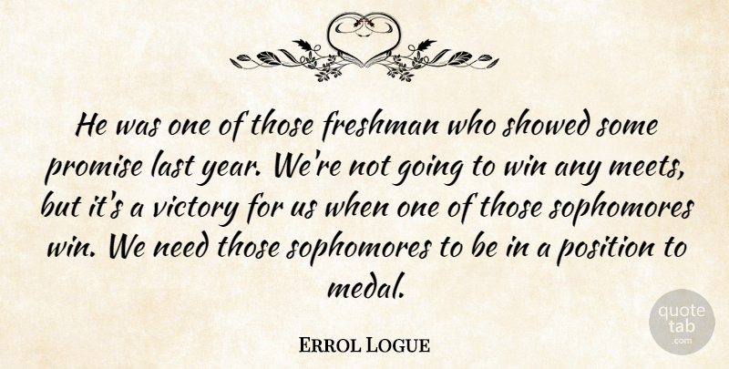 Errol Logue Quote About Freshman, Last, Position, Promise, Victory: He Was One Of Those...