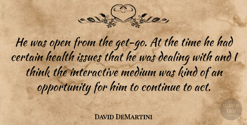 David DeMartini Quote About Certain, Continue, Dealing, Health, Issues: He Was Open From The...