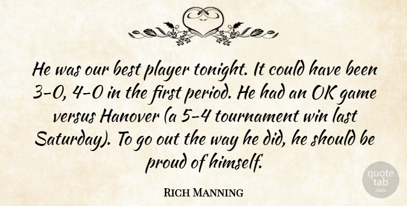 Rich Manning Quote About Best, Game, Last, Ok, Player: He Was Our Best Player...