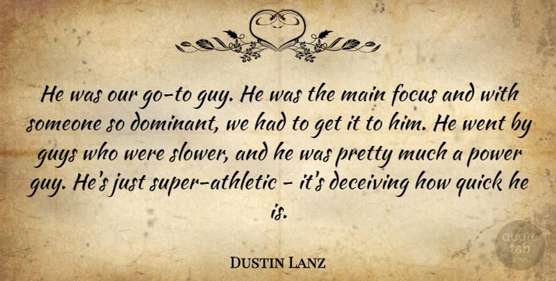 Dustin Lanz Quote About Deceiving, Focus, Guys, Main, Power: He Was Our Go To...