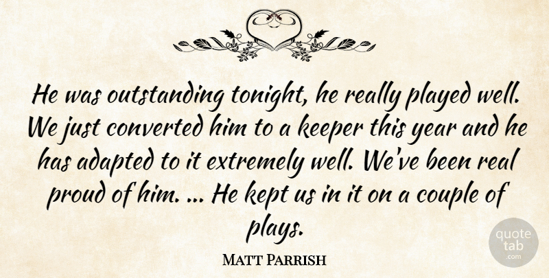 Matt Parrish Quote About Adapted, Converted, Couple, Extremely, Keeper: He Was Outstanding Tonight He...