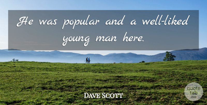 Dave Scott Quote About Man, Popular: He Was Popular And A...