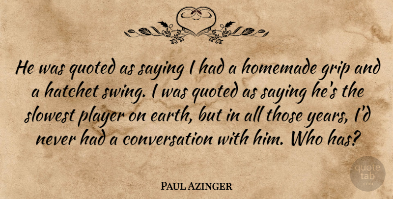 Paul Azinger Quote About Conversation, Grip, Hatchet, Homemade, Player: He Was Quoted As Saying...