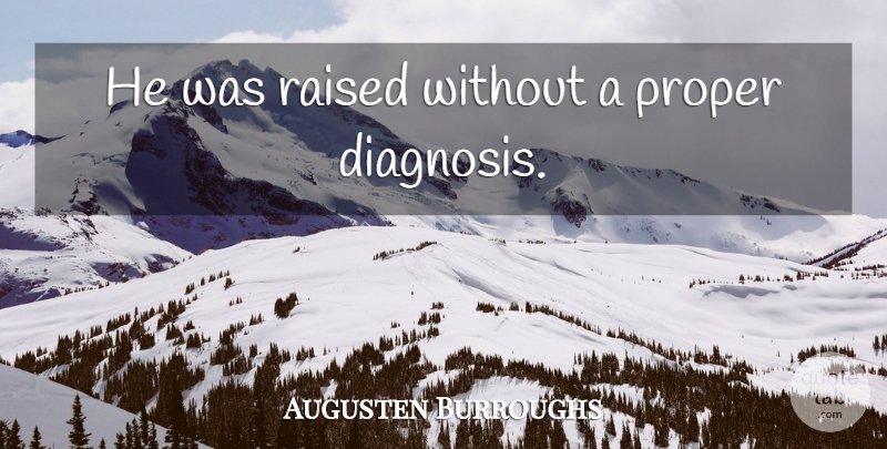 Augusten Burroughs Quote About Diagnosis, Raised: He Was Raised Without A...