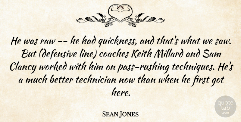 Sean Jones Quote About Coaches, Raw, Sam, Technician, Worked: He Was Raw He Had...