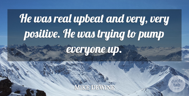 Mike DeWine Quote About Pump, Trying, Upbeat: He Was Real Upbeat And...