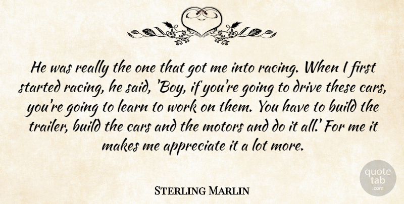 Sterling Marlin Quote About Appreciate, Build, Cars, Drive, Learn: He Was Really The One...