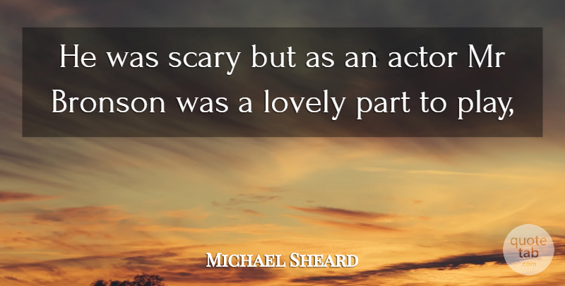 Michael Sheard Quote About Lovely, Mr, Scary: He Was Scary But As...