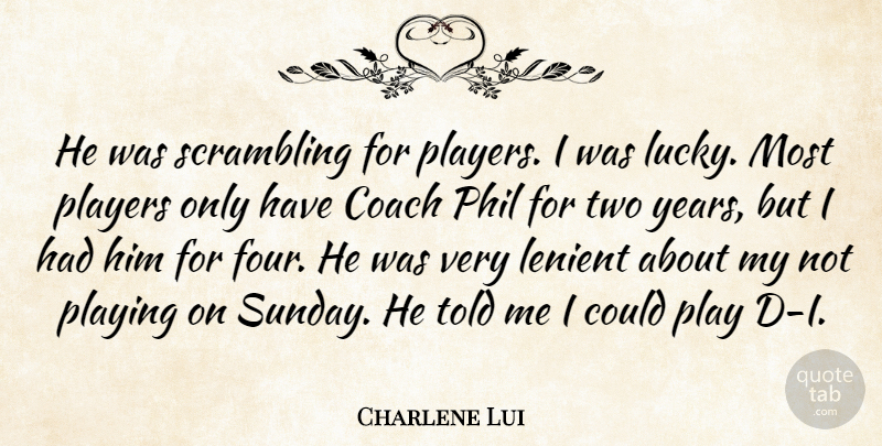 Charlene Lui Quote About Coach, Phil, Players, Playing: He Was Scrambling For Players...
