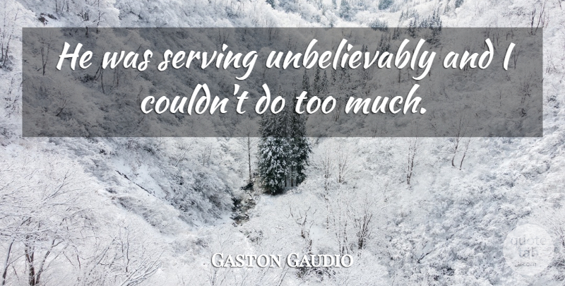 Gaston Gaudio Quote About Serving: He Was Serving Unbelievably And...