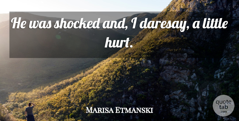 Marisa Etmanski Quote About Hurt, Shocked: He Was Shocked And I...