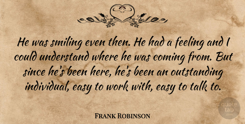 Frank Robinson Quote About Coming, Easy, Feeling, Since, Smiling: He Was Smiling Even Then...