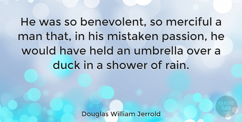 Douglas William Jerrold Quote About Life, Rain, Passion: He Was So Benevolent So...